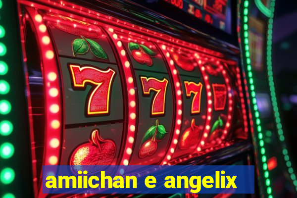 amiichan e angelix